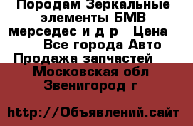 Породам Зеркальные элементы БМВ мерседес и д.р › Цена ­ 500 - Все города Авто » Продажа запчастей   . Московская обл.,Звенигород г.